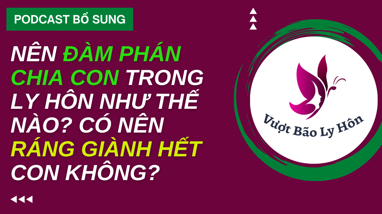 Nên Đàm Phán Chia Con Như Thế Nào Khi Ly Hôn? Có Nên Giành Hết Con Không?