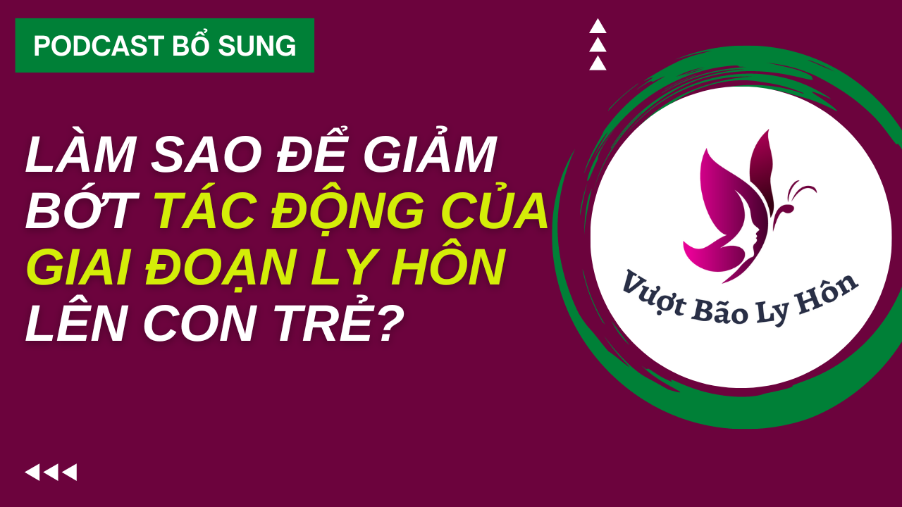 Làm Sao Để Giảm Bớt Tác Động Của Giai Đoạn Ly Hôn Lên Con Trẻ?