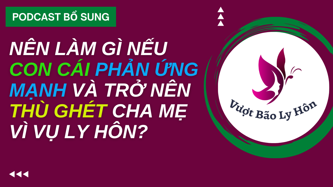 Nên Làm Gì Nếu Con Trẻ Phản Ứng Và Trở Nên Thù Ghét Cha Mẹ Vì Vụ Ly Hôn?