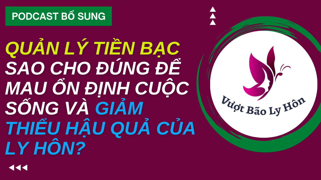 Quản Lý Tiền Bạc Sao Cho Đúng Để Mau Ổn Định Cuộc Sống Và Giảm Thiểu Hậu Quả Của Ly Hôn